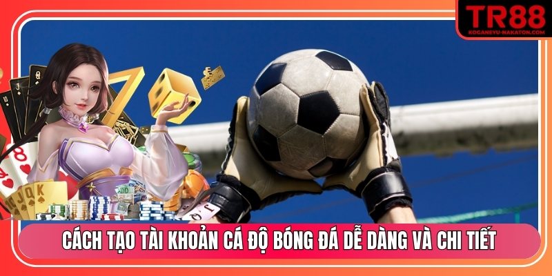 Cách tạo tài khoản cá độ bóng đá