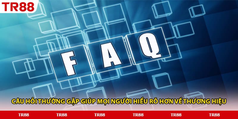 Câu hỏi thường gặp giúp mọi người hiểu rõ hơn về thương hiệu
