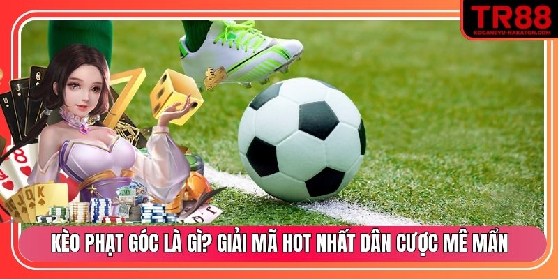 Kèo phạt góc là gì